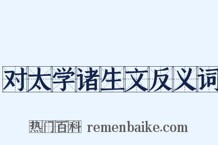 对太学诸生文反义词是什么意思的图片